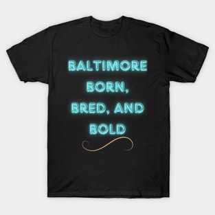 BALTIMORE BORN, BRED, AND BOLD DESIGN T-Shirt